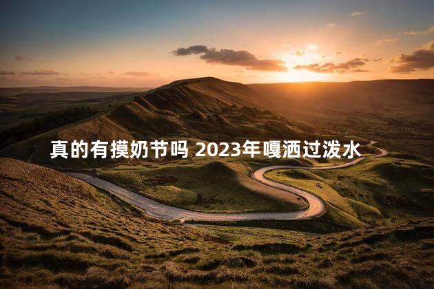 真的有摸奶节吗 2023年嘎洒过泼水节吗